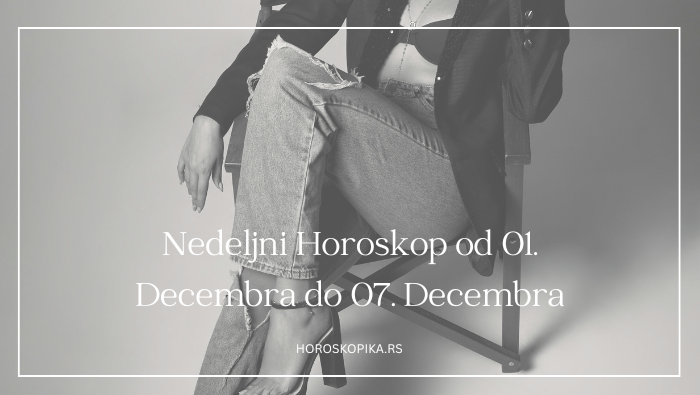 Nedeljni horoskop od 01. decembra do 07. decembra