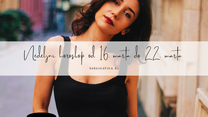 Nedeljni horoskop od 16. do 22. marta