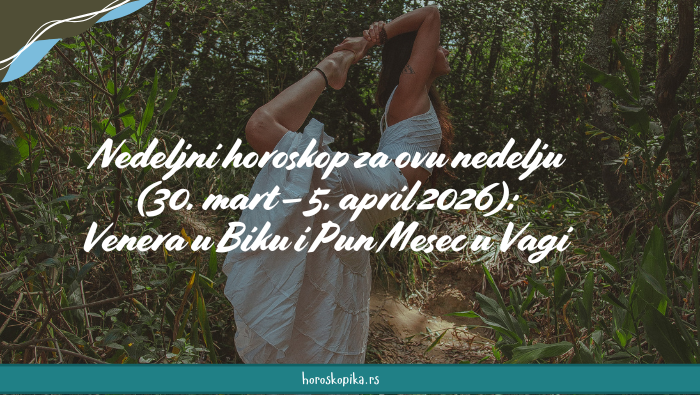 nedeljni horoskop 30. mart – 5. april 2026