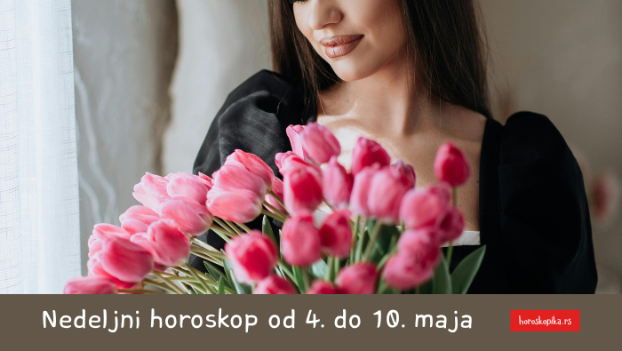 nedeljni horoskop od 4. do 10. maja